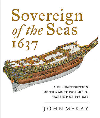 Sovereign of the Seas, 1637: A Reconstruction of the Most Powerful Warship of its Day