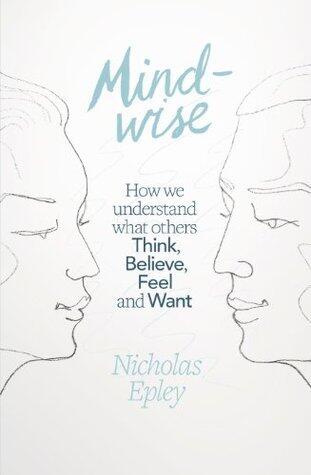 Mindwise: How We Understand What Others Think, Believe, Feel, and Want