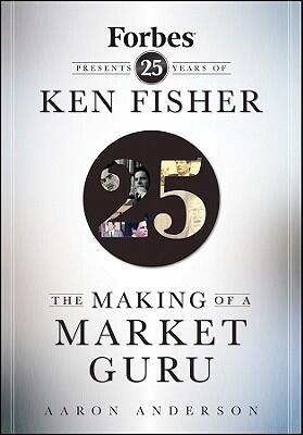 The Making of a Market Guru: Forbes Presents 25 Years of Ken Fisher