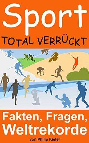 Sport total verrückt: Fakten, Fragen, Weltrekorde