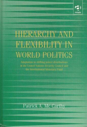 Hierarchy and Flexibility in World Politics: Adaptation to Shifting Power Distributions in the United Nations Security Council and the International Monetary Fund
