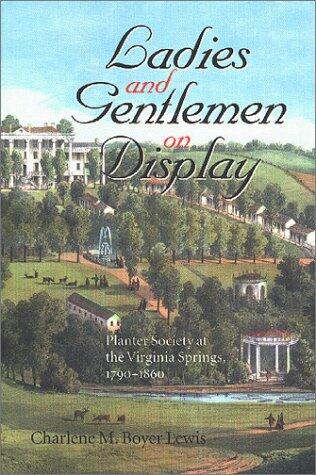 Ladies and Gentlemen on Display: Planter Society at the Virginia Springs, 1790–1860