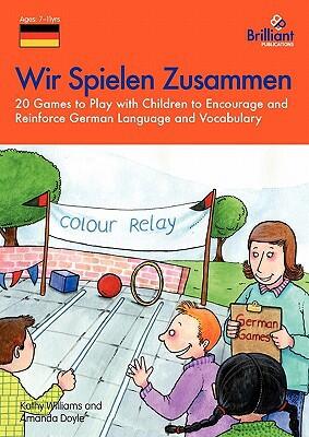 Wir Spielen Zusammen: 20 Games to Play With Children to Encourage and Reinforce German Language and Vocabulary