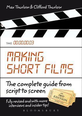 Making Short Films: The Complete Guide from Script to Screen