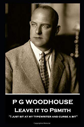 P G Woodhouse - Leave it to Psmith: "I just sit at my typewriter and curse a bit''