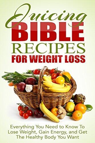 Juicing Bible for Weight Loss: Everything You need to Know to Lose Weight, Gain Energy and Get the Healthy Body You Want