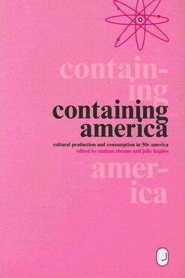 Containing America: Cultural Production and Consumption in 50s America