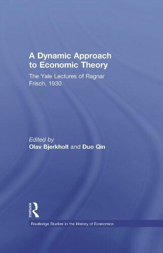 A Dynamic Approach to Economic Theory: The Yale Lectures of Ragnar Frisch
