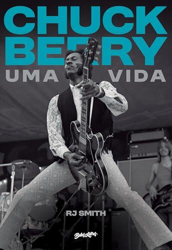 Chuck Berry - Uma Vida: A história do lendário artista que inventou o rock n' roll