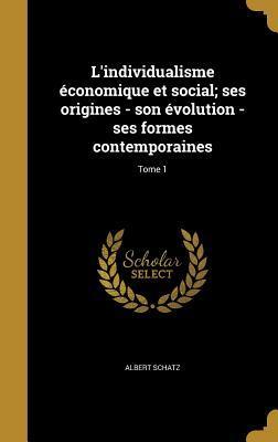 L'individualisme économique et social; ses origines - son évolution - ses formes contemporaines; Tome 1