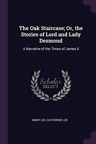 The Oak Staircase; Or, the Stories of Lord and Lady Desmond: A Narrative of the Times of James Ii
