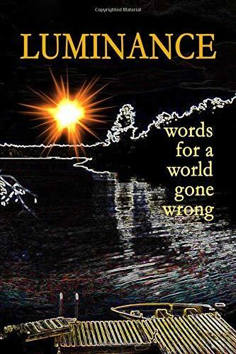 LUMINANCE: Words for a World Gone Wrong