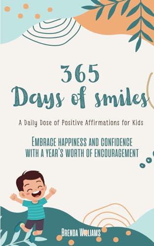 365 Days Of Smiles - A daily dose of positive affirmations for kids: Embrace happiness and confidence with a year's worth of encouragement