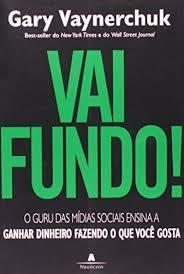 Vai Fundo!: O Guru das Mídias Sociais Ensina Como Ganhar Dinheiro Fazendo o Que Você Gosta