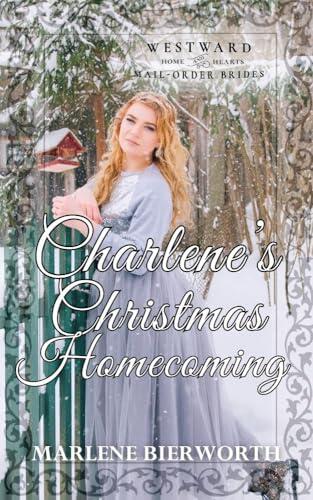 Charlene's Christmas Homecoming: Westward Home and Hearts Mail-Order Brides: Book 65