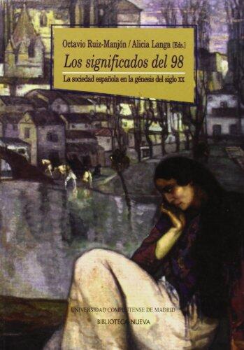 Los Significados Del 98: La Sociedad Española En La Génesis Del Siglo XX