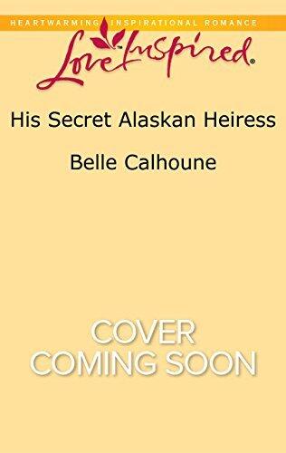 His Secret Alaskan Heiress: A Clean Contemporary Inspirational Romance