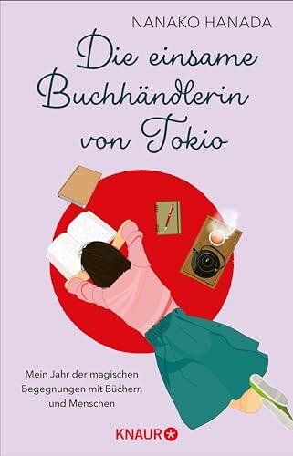 Die Einsame Buchhändlerin von Tokio: Mein Jahr der Magischen Begegnungen mit Büchern und Menschen