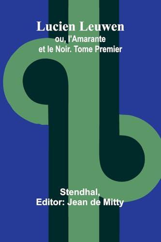 Lucien Leuwen; ou, l'Amarante et le Noir. Tome Premier