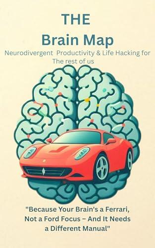 The Brain Map: Neurodivergent Productivity & Life Hacking for the Rest of Us