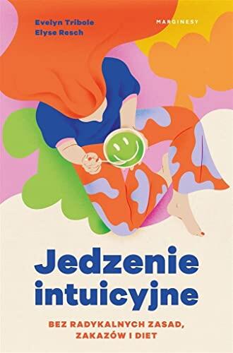 Jedzenie intuicyjne. Bez radykalnych zasad, zakazow i diet