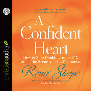 A Confident Heart: How to Stop Doubting Yourself and Live in the Security of God s Promises