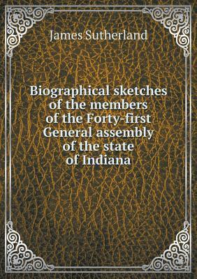 Biographical sketches of the members of the Forty-first General assembly of the state of Indiana