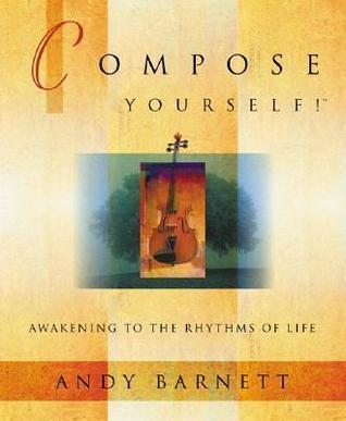 Compose Yourself!: Awakening to the Rhythms of Life