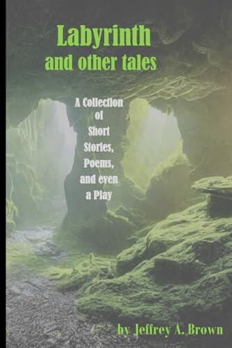 Labyrinth and other tales: A Collection of Short Stories, Poems, and even a Play