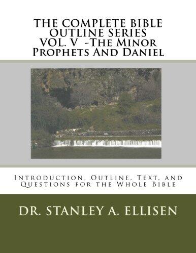 The Complete Bible Outline Series (Volume V: The Minor Prophets and Daniel: Introduction, Outline, Text, and Questions for the Whole Bible)