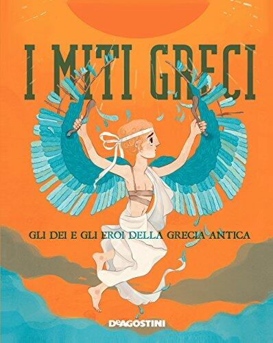 I miti greci: Gli dei e gli eroi della Grecia antica