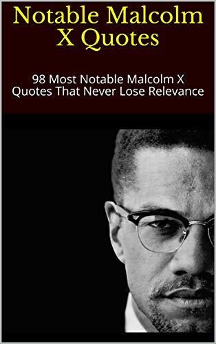 Notable Malcolm X Quotes: 98 Most Notable Malcolm X Quotes That Never Lose Relevance