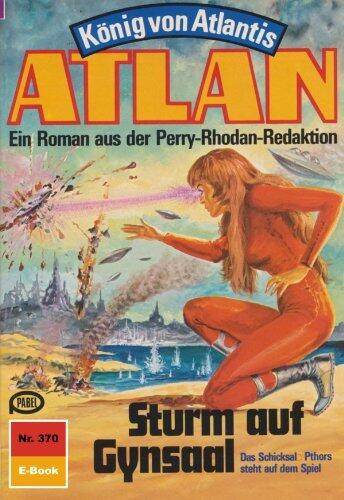 Atlan 370: Sturm auf Gynsaal: Atlan-Zyklus "König von Atlantis" (Atlan classics)