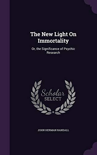 The New Light On Immortality: Or, the Significance of Psychic Research