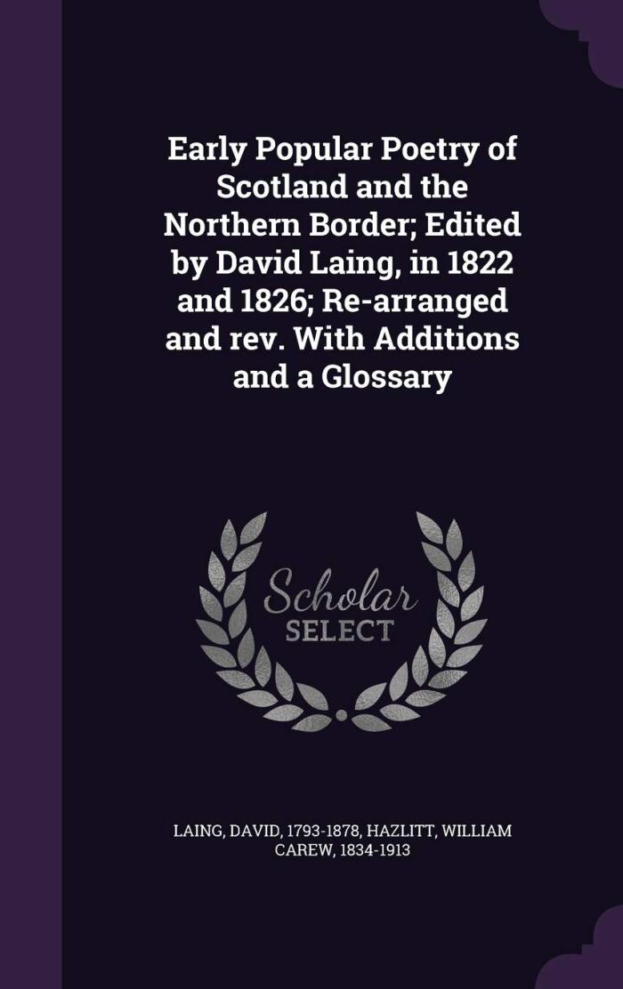 Early Popular Poetry of Scotland and the Northern Border; re-arranged and revised with Additions and a Glossary