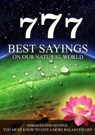 777 BEST SAYINGS ON OUR NATURAL WORLD - Insights and quotes for a more balanced life