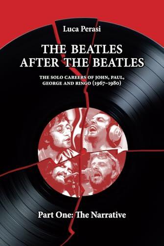 The Beatles After The Beatles: The Solo Careers of John, Paul, George and Ringo (1967-1980) (Part One: The Narrative)