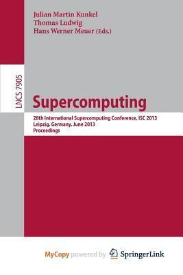 Supercomputing: 28th International Supercomputing Conference, ISC 2013, Leipzig, Germany, June 16-20, 2013. Proceedings