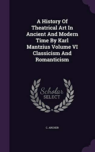 A History of Theatrical Art in Ancient and Modern Time, Volume VI Classicism and Romanticism