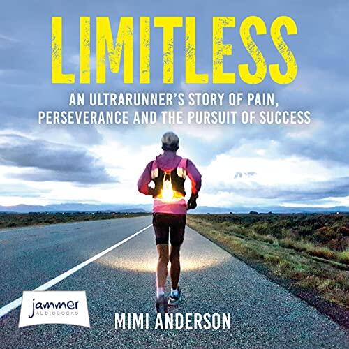 Limitless: An Ultrarunner’s Story of Pain, Perseverance and the Pursuit of Success