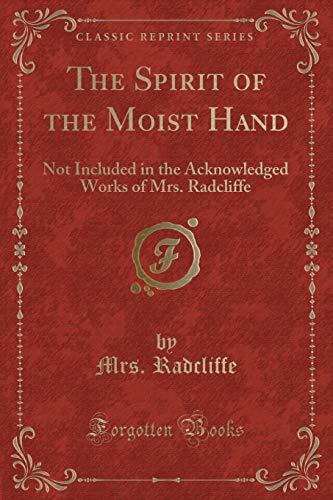 The Spirit of the Moist Hand: Not Included in the Acknowledged Works of Mrs. Radcliffe