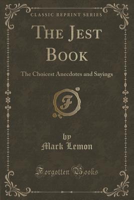 The Jest Book (Classic Reprint): The Choicest Anecdotes and Sayings