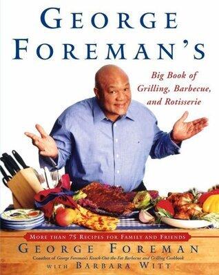 George Foreman's Big Book of Grilling, Barbecue, and Rotisserie