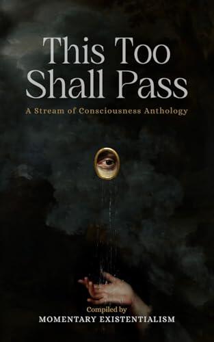This Too Shall Pass: A Stream of Consciousness Anthology
