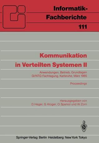 Kommunikation in Verteilten Systemen II: Anwendungen, Betrieb, Grundlagen GI/NTG-Fachtagung Karlsruhe, 13.-15. März 1985 Proceedings (Informatik-Fachberichte, 111)