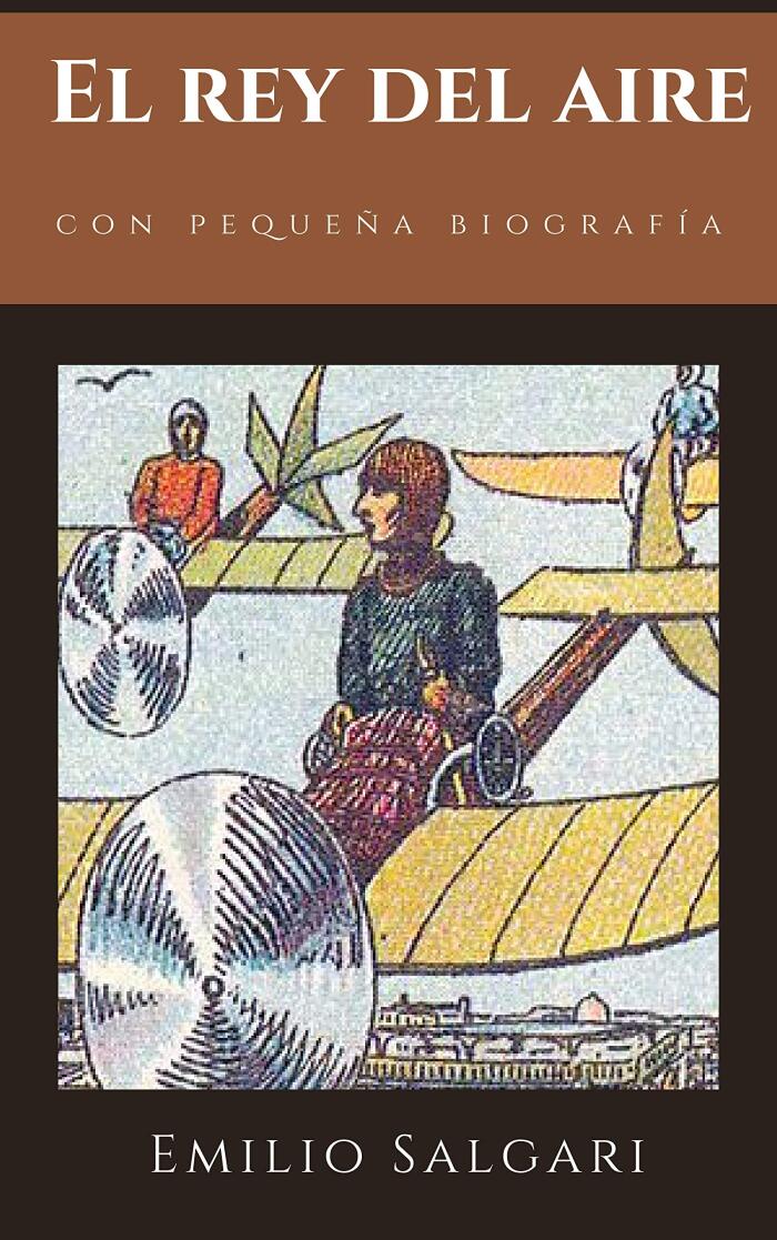 El rey del aire : Una de las novelas de "Proto-fantasciencia" de Emilio Salgari, segunda novela del ciclo "Los hijos del aire" + Pequeña biografía