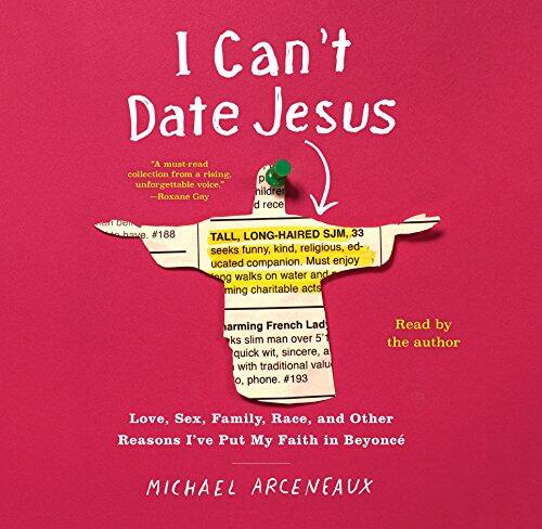 I Can't Date Jesus: Love, Sex, Family, Race, and Other Reasons I've Put My Faith in Beyoncé