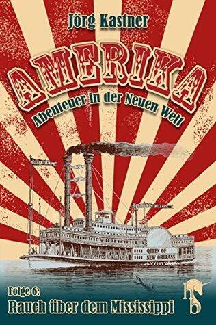 Rauch über dem Mississippi: Folge 6 der großen Saga "Amerika - Abenteuer in der Neuen Welt"