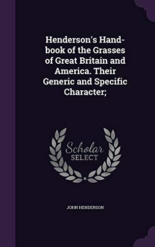 Henderson's Hand-book of the Grasses of Great Britain and America. Their Generic and Specific Character;