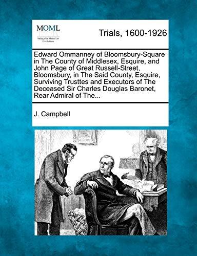 Edward Ommanney of Bloomsbury-Square in the County of Middlesex, Esquire, and John Page of Great Russell-Street, Bloomsbury, in the Said County, ... Douglas Baronet, Rear Admiral of the...